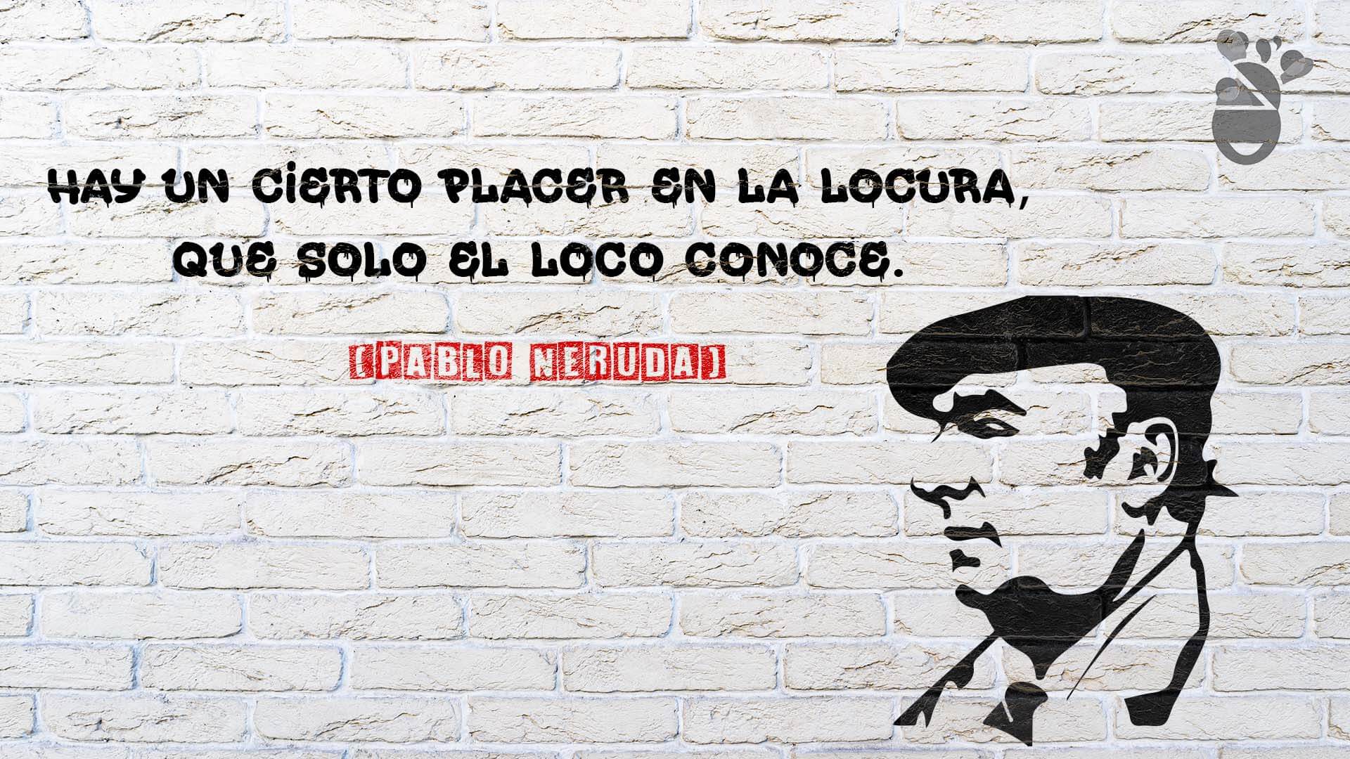 Reflexión de Pablo Neruda sobre estar locos y el placer