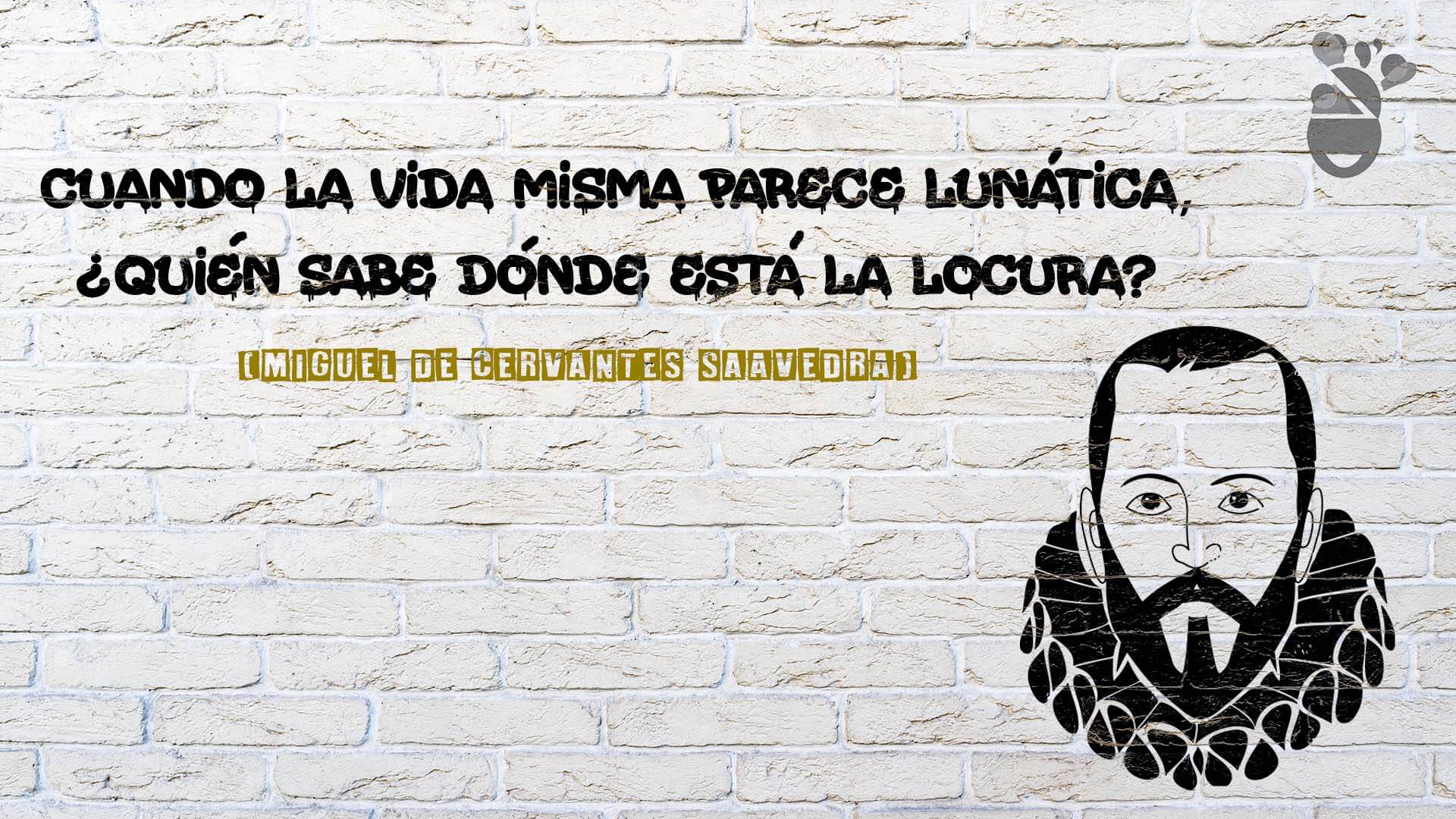 Frase sobre a vida e a loucura dita por Miguel de Cervantes Saavedra