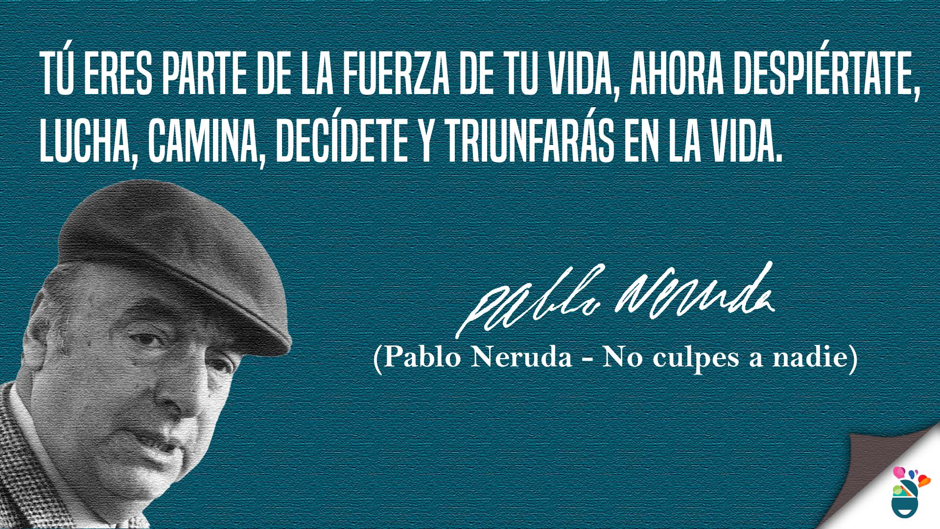 Extracto del poema No culpes a nadie de Pablo Neruda